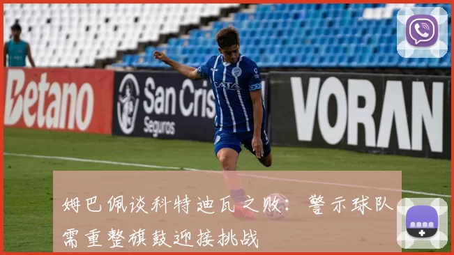 姆巴佩谈科特迪瓦之败：警示球队需重整旗鼓迎接挑战
